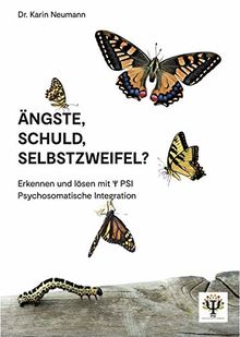 Ängste, Schuld, Selbstzweifel?: Erkennen und lösen mit PSI Psychosomatische Integration