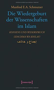 Die Wiedergeburt der Wissenschaften im Islam: Konsens und Widerspruch (idschma wa khilaf) (Science Studies)