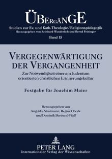 Vergegenwärtigung der Vergangenheit: Zur Notwendigkeit einer am Judentum orientierten christlichen Erinnerungskultur.  Festgabe für Joachim Maier zum ... Katholischen Theologie /Religionspädagogik)