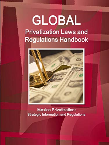 Global Privatization Laws and Regulations Handbook - Mexico Privatization: Strategic Information and Regulations