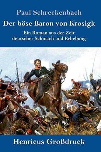 Der böse Baron von Krosigk (Großdruck): Ein Roman aus der Zeit deutscher Schmach und Erhebung