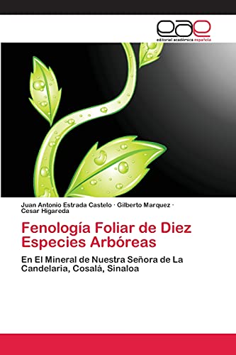 Fenología Foliar de Diez Especies Arbóreas: En El Mineral de Nuestra Señora de La Candelaria, Cosalá, Sinaloa