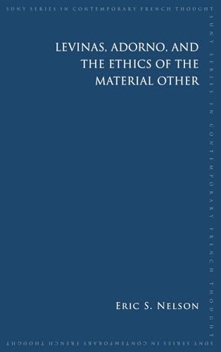 Levinas, Adorno, and the Ethics of the Material Other (Suny Series in Contemporary French Thought)