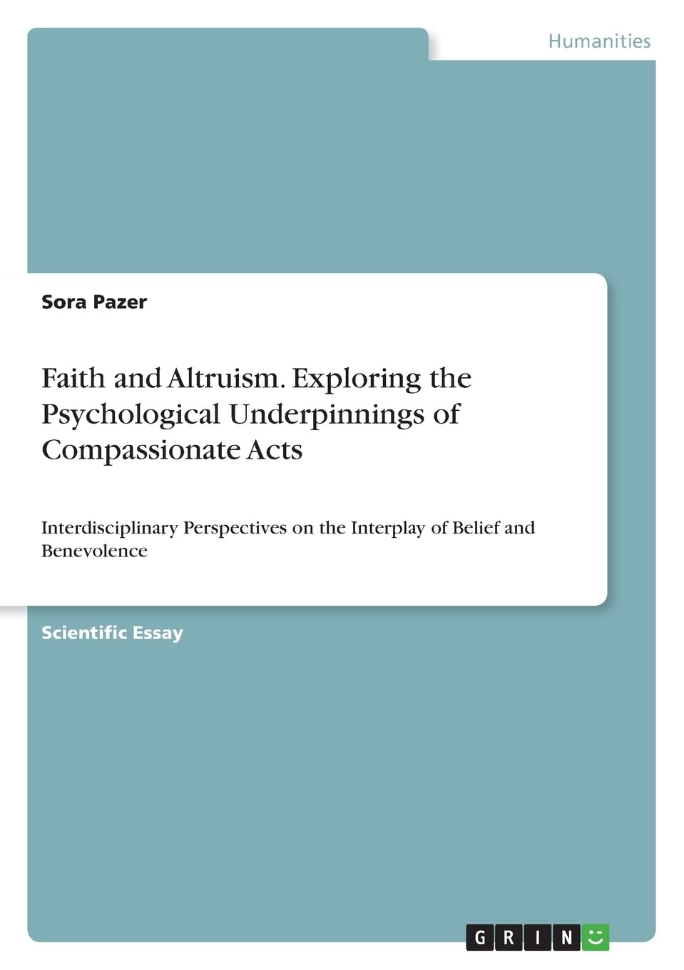 Faith and Altruism. Exploring the Psychological Underpinnings of Compassionate Acts: Interdisciplinary Perspectives on the Interplay of Belief and Benevolence