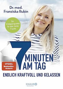 7 Minuten am Tag endlich kraftvoll und gelassen: Was die Seele stark macht! | Eine stabile Psyche in nur 7 Minuten am Tag - das erprobte, ganzheitliche Erfolgsprogramm