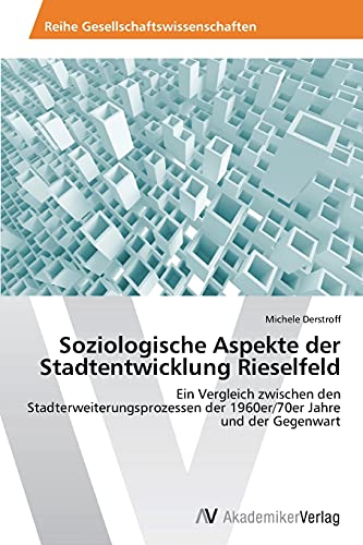 Soziologische Aspekte der Stadtentwicklung Rieselfeld: Ein Vergleich zwischen den Stadterweiterungsprozessen der 1960er/70er Jahre und der Gegenwart