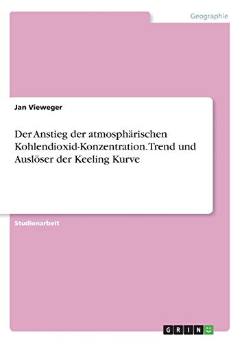 Der Anstieg der atmosphärischen Kohlendioxid-Konzentration. Trend und Auslöser der Keeling Kurve