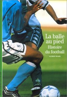 La balle au pied : histoire du football