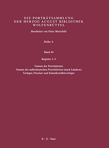 Register 1-3: Register 1: Namen der Porträtierten / Register 2: Namen der außerdeutschen Porträtierten (nach Ländern) / Register 3: Verleger, Drucker ... Bibliothek Wolfenbüttel: 1500-1850. Reihe A)