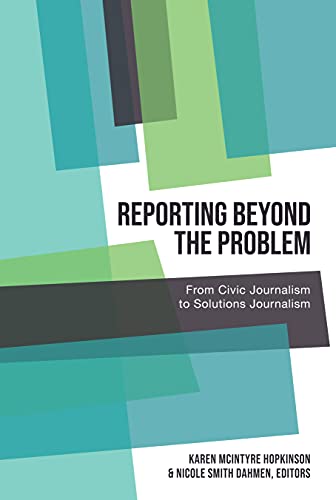 Reporting Beyond the Problem: From Civic Journalism to Solutions Journalism (AEJMC - Peter Lang Scholarsourcing Series, Band 7)