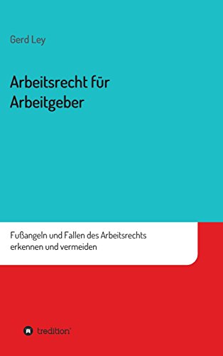 Arbeitsrecht für Arbeitgeber: Fußangeln und Fallen des Arbeitsrechts erkennen und vermeiden