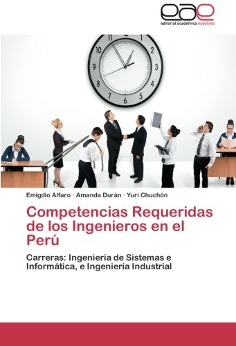 Competencias Requeridas de los Ingenieros en el Perú: Carreras: Ingeniería de Sistemas e Informática, e Ingeniería Industrial