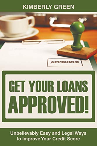 Kimberly Green Get Your Loans Approved!, Unbelievably Easy And Legal Ways To Improve Your Credit Score