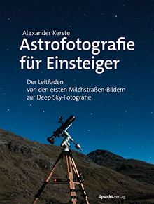 Astrofotografie für Einsteiger: Der Leitfaden von den ersten Milchstraßen-Bildern zur Deep-Sky-Fotografie (Im Fokus)