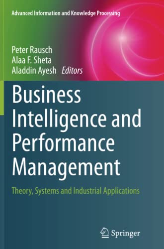 Business Intelligence and Performance Management: Theory, Systems and Industrial Applications (Advanced Information and Knowledge Processing)