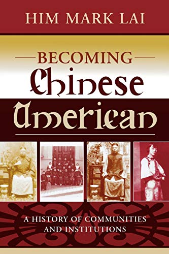 Becoming Chinese American: A History of Communities and Institutions (Critical Perspectives on Asian Pacific Americans)