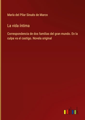 La vida íntima: Correspondencia de dos familias del gran mundo. En la culpa va el castigo. Novela original