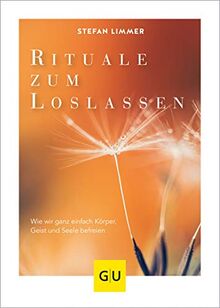 Rituale zum Loslassen: Wie wir ganz einfach Körper, Geist und Seele befreien (GU Mind & Soul Einzeltitel)