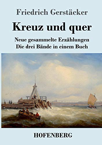Kreuz und quer: Neue gesammelte Erzählungen Die drei Bände in einem Buch