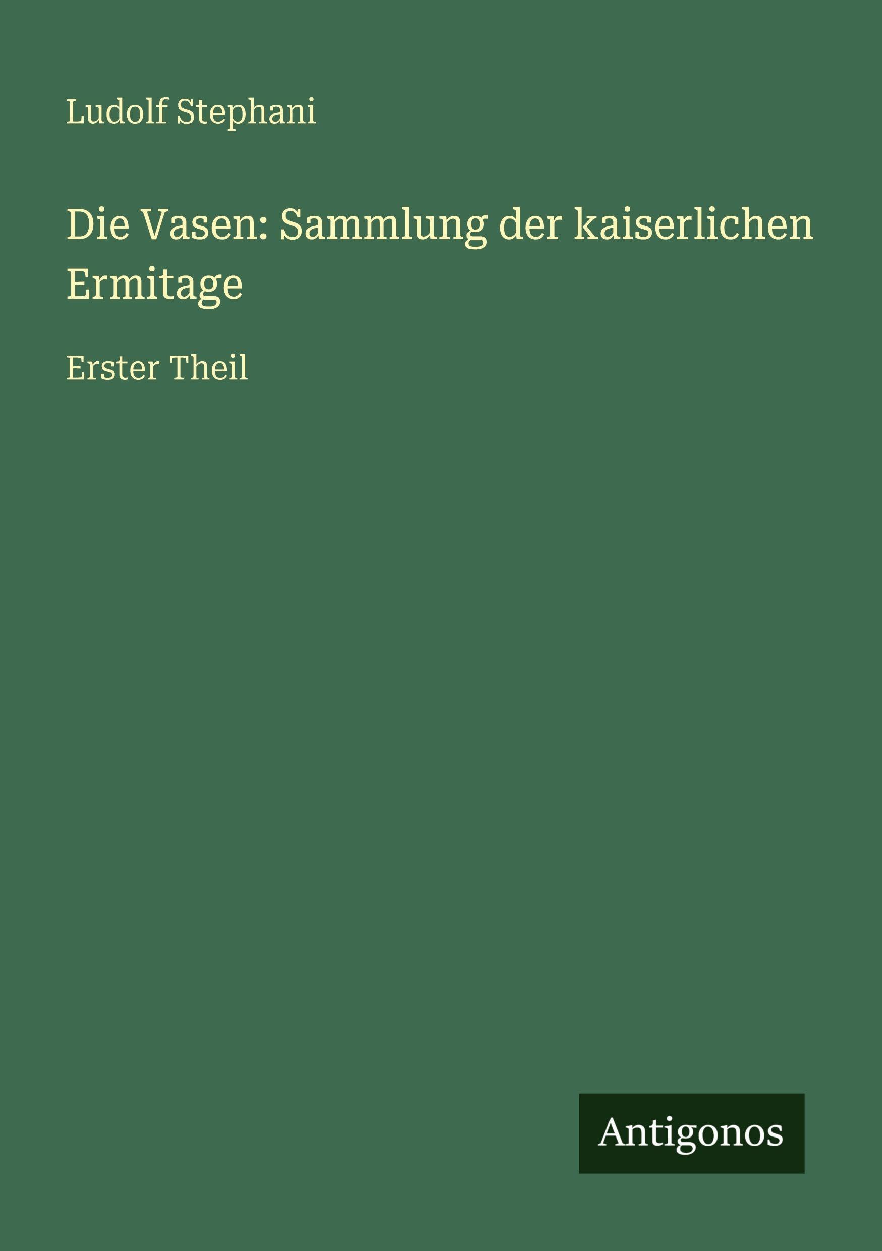 Die Vasen: Sammlung der kaiserlichen Ermitage: Erster Theil
