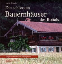 Die schönsten Bauernhäuser des Rottal: Zeugnisse bäuerlicher Vergangenheit