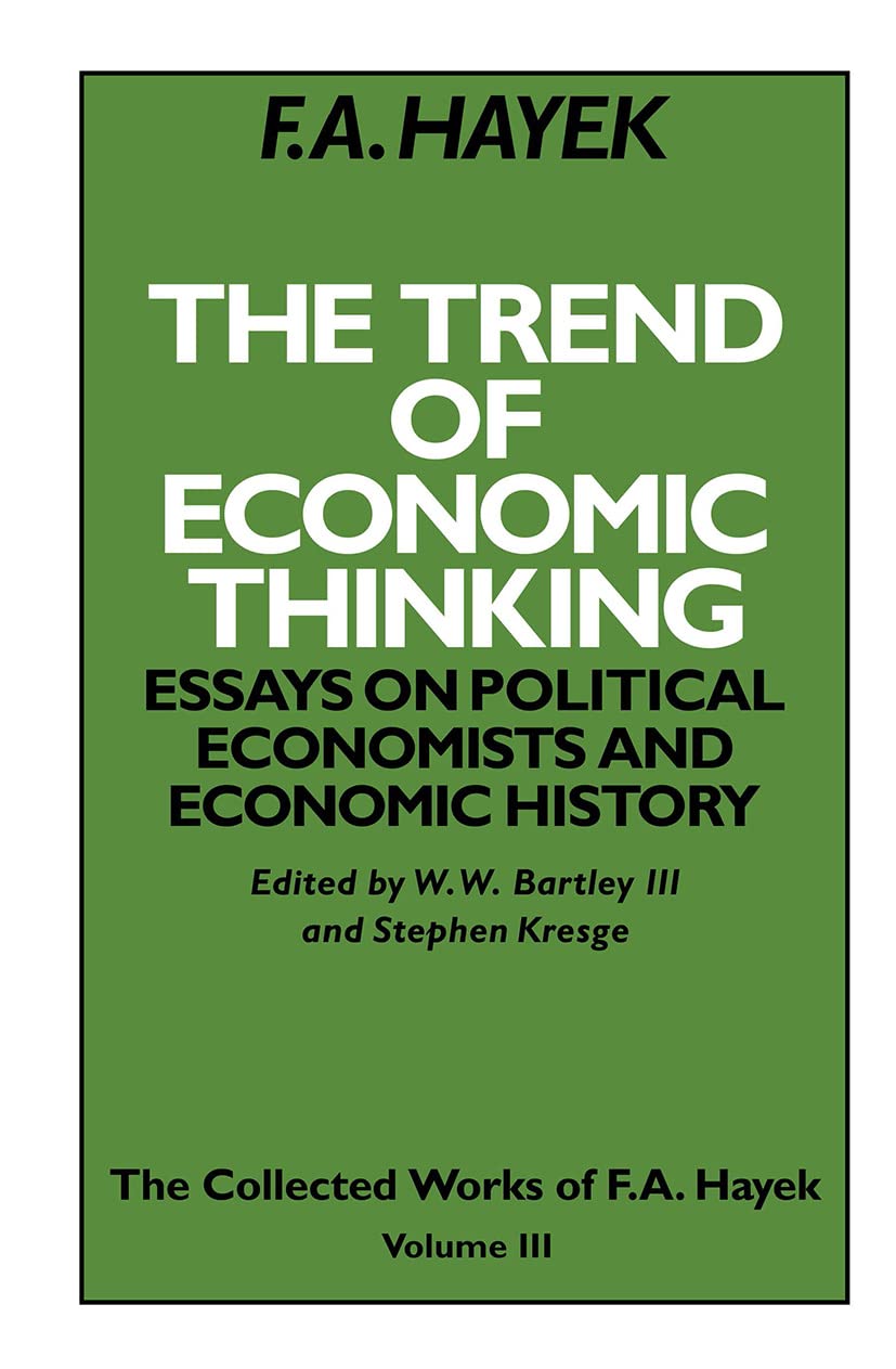 The Trend of Economic Thinking: Essays on Political Economists and Economic History (Collected Works of F.A. Hayek)