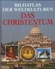Bildatlas der Weltkulturen. Das Christentum - Kunst, Geschichte und Lebensformen