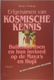 Erfgenamen van kosmische kennis: buitenaardsen en hun invloed op de Maya's en de Hopi : de Maya-hiërogliefen ontcijferd