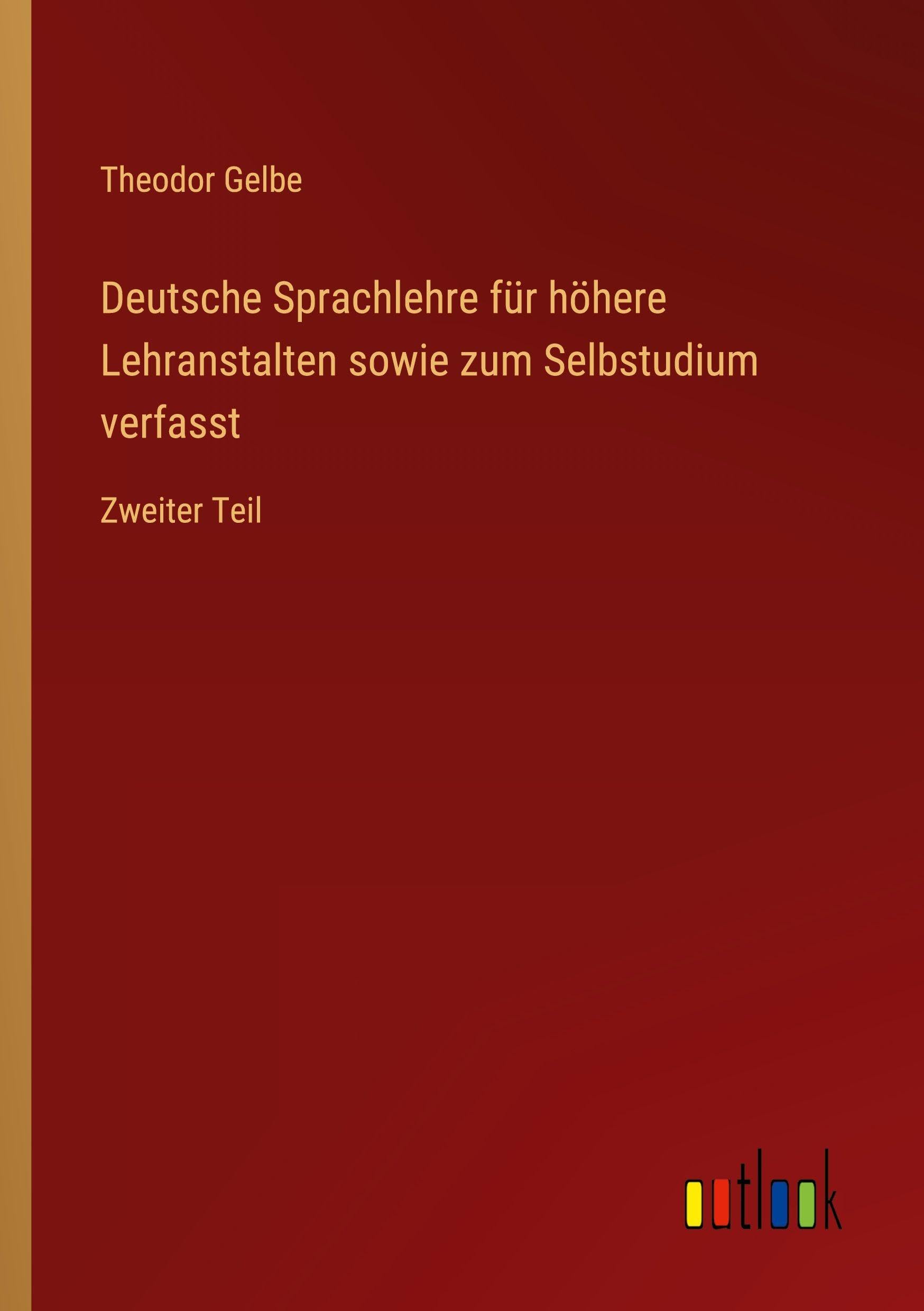 Deutsche Sprachlehre für höhere Lehranstalten sowie zum Selbstudium verfasst: Zweiter Teil