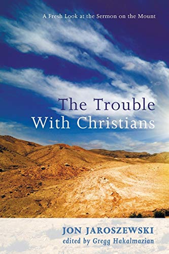 The Trouble With Christians: A Fresh Look at the Sermon on the Mount