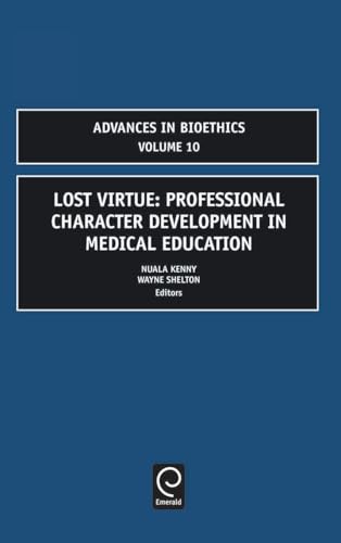 Lost Virtue: Professional Character Development in Medical Education: 10 (Advances in Bioethics)