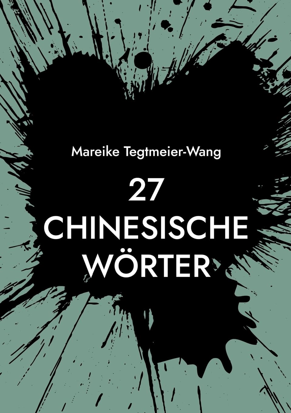 27 chinesische Wörter: Frei gestaltbares Heft mit chinesischen Schriftzeichen zur Anregung der Kreativität für Kinder und Erwachsene (Band 7) (Kreative Impulse durch chinesische Schriftzeichen)