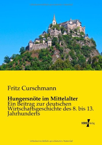 Hungersnoete im Mittelalter: Ein Beitrag zur deutschen Wirtschaftsgeschichte des 8. bis 13. Jahrhunderts