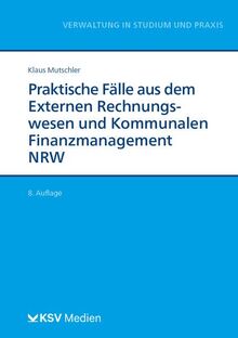 Praktische Fälle aus dem Externen Rechnungswesen und Kommunalen Finanzmanagement NRW (Reihe Verwaltung in Studium und Praxis)