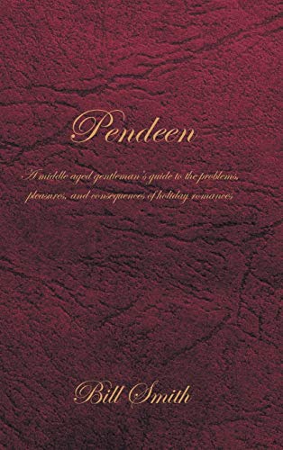 Pendeen: A Middle Aged Gentleman's Guide to the Problems, Pleasures, and Consequences of Holiday Romances