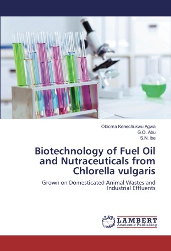 Biotechnology of Fuel Oil and Nutraceuticals from Chlorella vulgaris: Grown on Domesticated Animal Wastes and Industrial Effluents