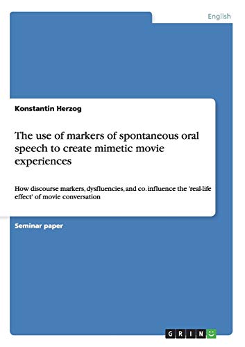 The use of markers of spontaneous oral speech to create mimetic movie experiences: How discourse markers, dysfluencies, and co. influence the 'real-life effect' of movie conversation