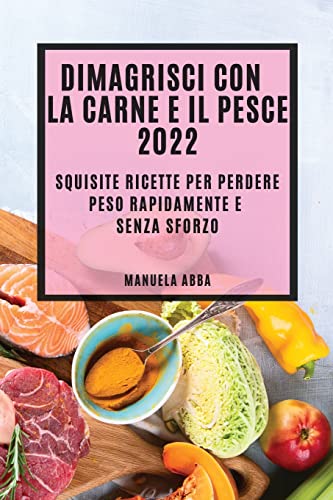 DIMAGRISCI CON LA CARNE E IL PESCE 2022: SQUISITE RICETTE PER PERDERE PESO RAPIDAMENTE E SENZA SFORZO