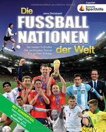 Die Fußballnationen der Welt: Die besten Fußballer. Die wichtigsten Trainer. Die größten Erfolge