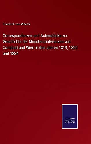 Correspondenzen und Actenstücke zur Geschichte der Ministerconferenzen von Carlsbad und Wien in den Jahren 1819, 1820 und 1834