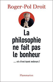 La philosophie ne fait pas le bonheur : ... et c'est tant mieux!