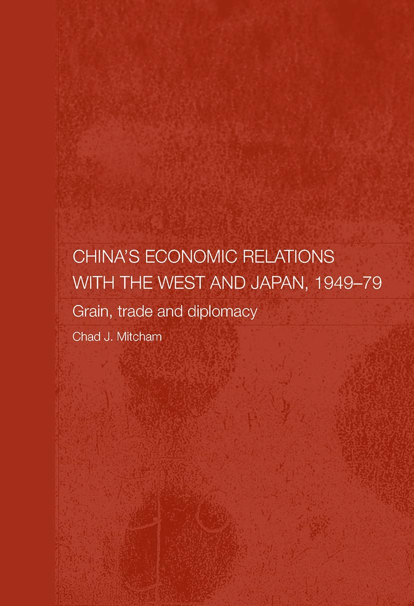 China's Economic Relations with the West and Japan, 1949-1979: Grain, Trade and Diplomacy (Routledge Studies on the Chinese Economy, 14, Band 14)