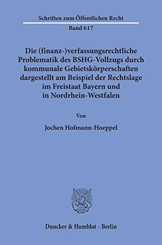 Die (finanz-)verfassungsrechtliche Problematik des BSHG-Vollzugs durch kommunale Gebietskörperschaften,: dargestellt am Beispiel der Rechtslage im ... (Schriften zum Öffentlichen Recht)