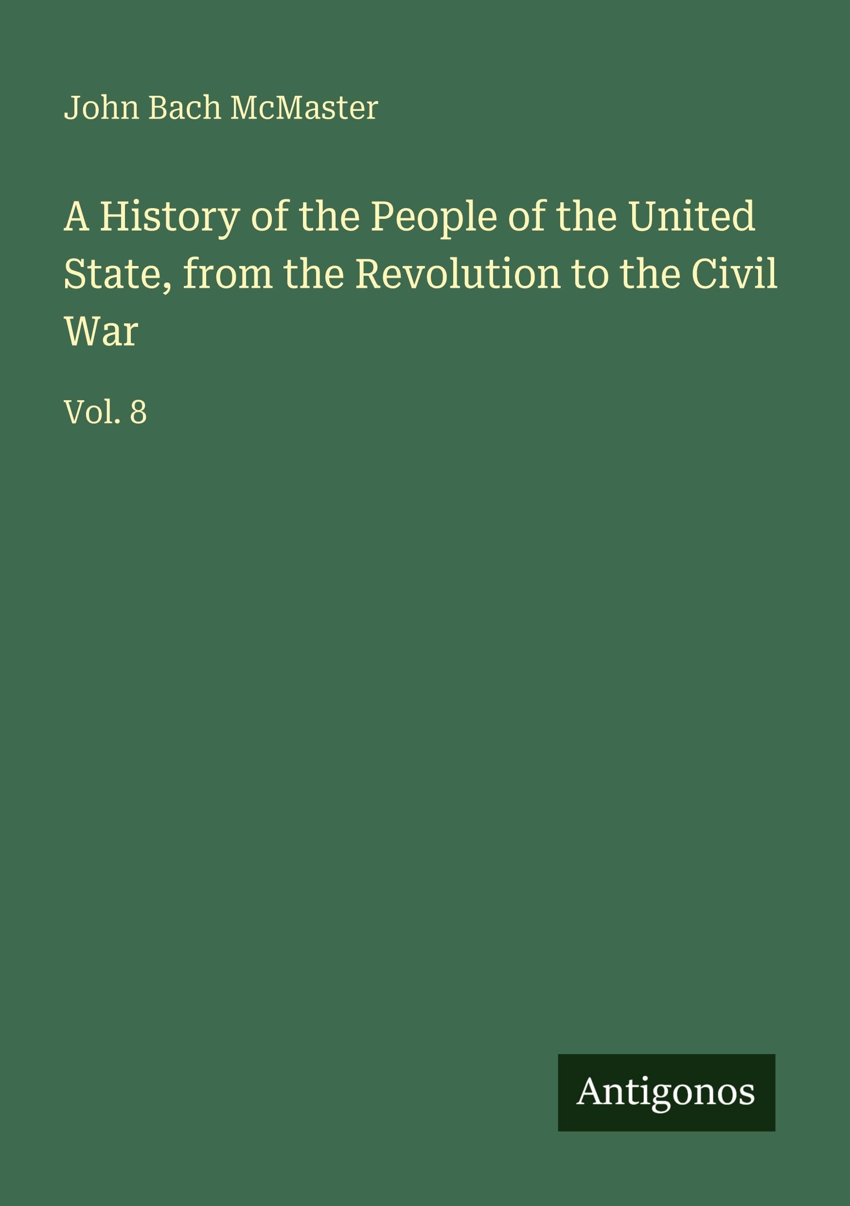A History of the People of the United State, from the Revolution to the Civil War: Vol. 8