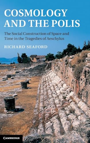 Cosmology and the Polis: The Social Construction of Space and Time in the Tragedies of Aeschylus