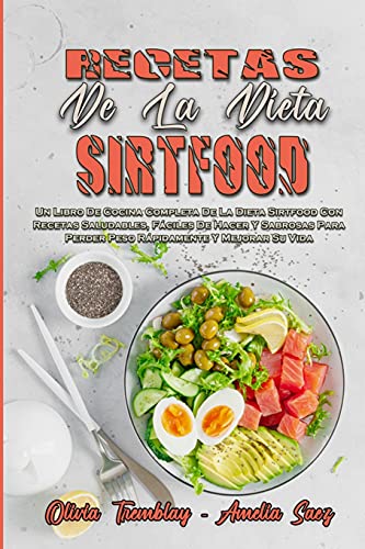 Recetas De La Dieta Sirtfood: Un Libro De Cocina Completa De La Dieta Sirtfood Con Recetas Saludables, Fáciles De Hacer Y Sabrosas Para Perder Peso ... (Sirtfood Diet Recipes) (Spanish Version)
