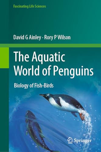 The Aquatic World of Penguins: Biology of Fish-Birds (Fascinating Life Sciences)