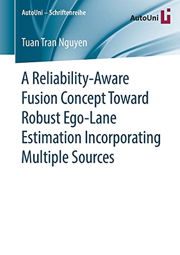 A Reliability-Aware Fusion Concept Toward Robust Ego-Lane Estimation Incorporating Multiple Sources (AutoUni – Schriftenreihe, 140, Band 140)