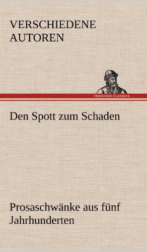Den Spott zum Schaden. Prosaschwänke aus fünf Jahrhunderten: Prosaschwänke aus fünf Jahrhunderten