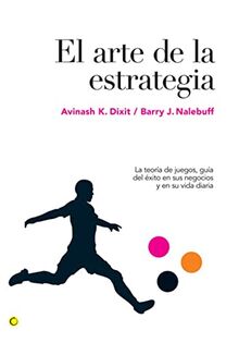 El arte de la estrategia : la teoría de juegos, guía del éxito en sus negocios y su vida diaria: La teoría de juegos, guía del éxito en ... to Success in Business and Life (Economía)